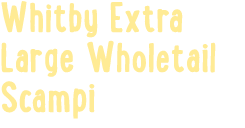 Whitby Extra Large Wholetail Scampi