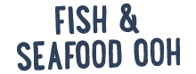 FISH & SEAFOOD OOH