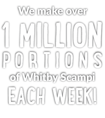 PORTIONS ,1 MILLION,EACH WEEK! ,of Whitby Scampi,We make ove