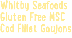 Whitby Seafoods Gluten Free MSC Cod Fillet Goujons